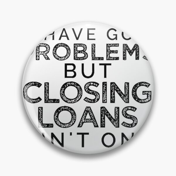 Item preview, I Have Got Problems But Closing Loans Ain't One - Bold Black and White Design designed and sold by SmProduction.