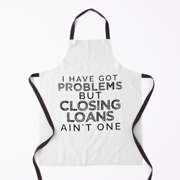 Item preview, I Have Got Problems But Closing Loans Ain't One - Bold Black and White Design designed and sold by SmProduction.