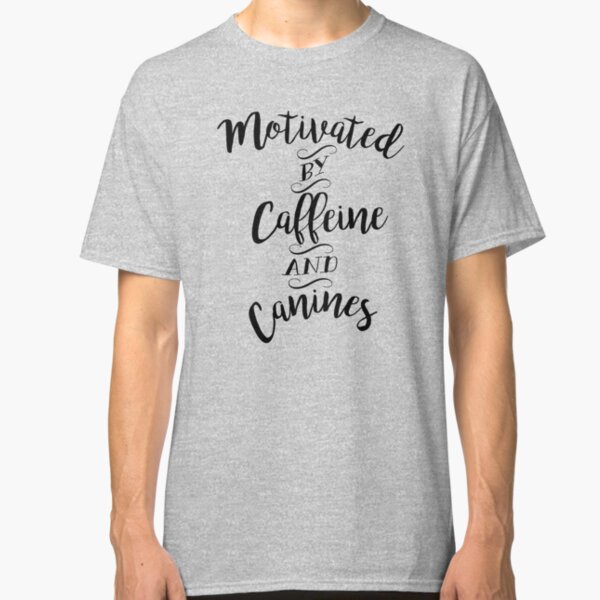 Motivated by Caffeine and Canines - For Coffee and Dog Lovers Classic T-Shirt
