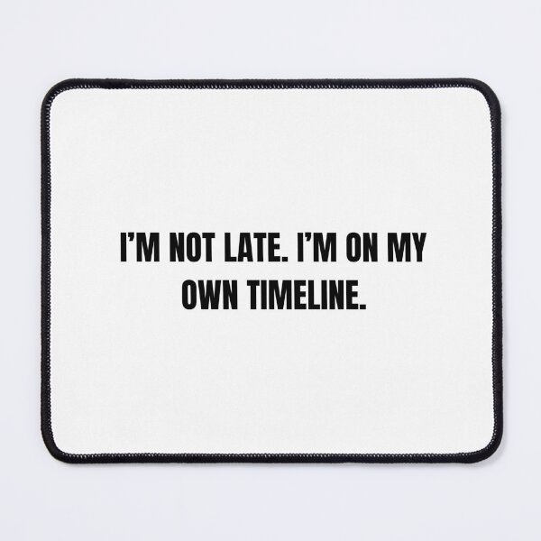 Item preview, I’m Not Late I’m On My Own Timeline Funny Quote designed and sold by Hiross.