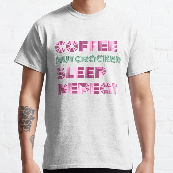 Coffee Nutcracker Sleep Repeat Ballet Performance Funny Design Classic T-Shirt