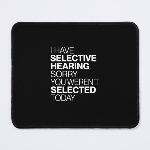 Item preview, I Have Selective Hearing Sorry You Weren't Selected Today Funny Quote Sarcastic Humor designed and sold by PopStars1993.