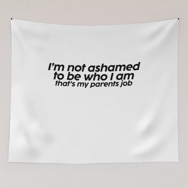 Item preview, I'm not ashamed to be who I am That's my parents job designed and sold by BritySpear.
