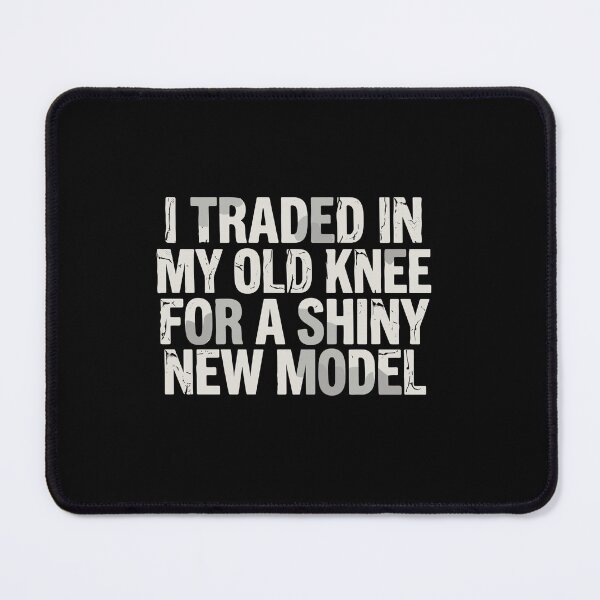 Item preview, I Traded In My Old Knee For A Shiny New Model Knee Replacement Surgery Recovery Patient designed and sold by PopStars1993.
