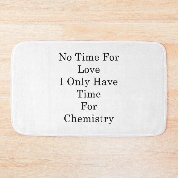 Item preview, No Time For Love, Only Time For Chemistry Science Humor Design designed and sold by Bryan Ventura Herreros.