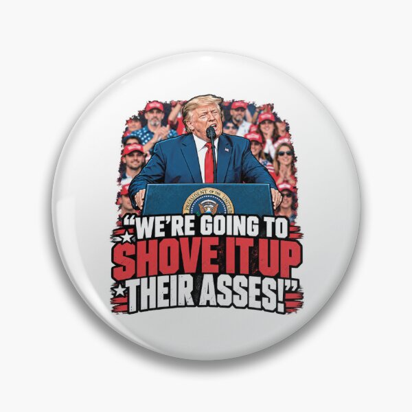Item preview, Trump We’re Going to Shove It Up Their Asses designed and sold by InappropriatebyDesign.