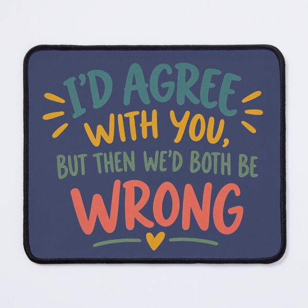 Item preview, I'd Agree With You But Then We'd Both Be Wrong" Funny Sarcastic Quote Design designed and sold by SeJaa.