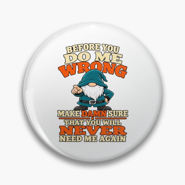 Item preview, Before You Do Me Wrong Make Damn Sure That You Will Never Need Me Again Grumpy Gnome designed and sold by CozyCubs-Art.