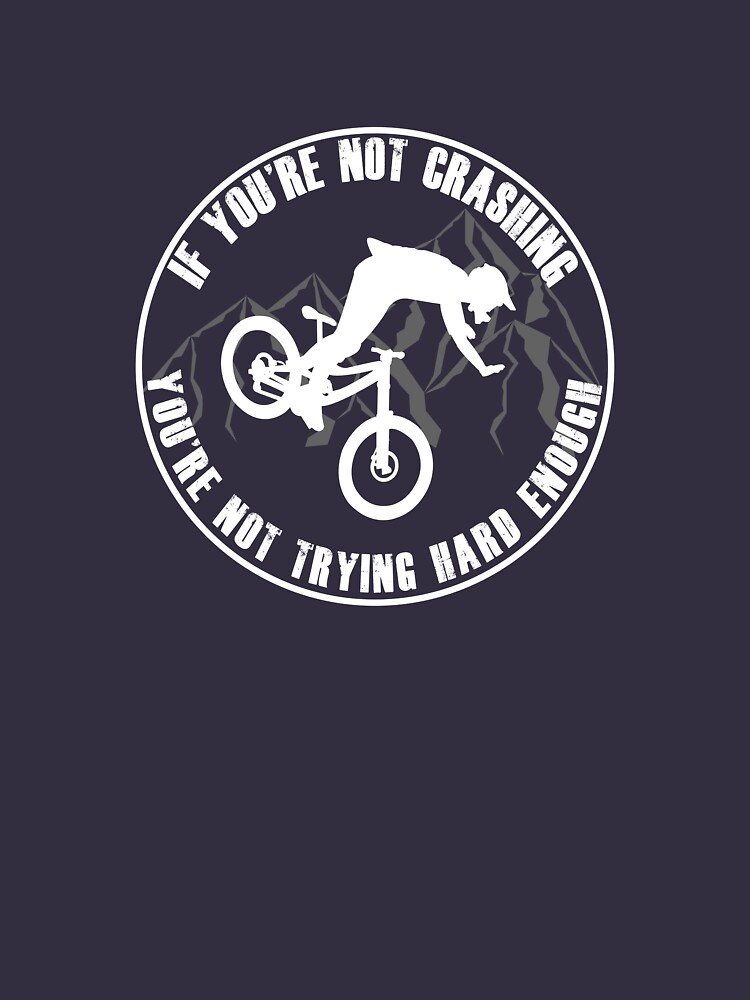 If Your Not Crashing Your Not Trying Hard Enough Funny MTB / Mountain Biking Design for Mountain bikers by chriswilson111
