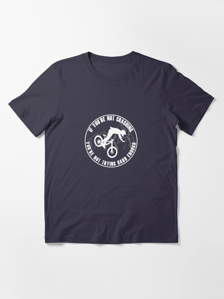 Alternate view of If Your Not Crashing Your Not Trying Hard Enough Funny MTB / Mountain Biking Design for Mountain bikers Essential T-Shirt