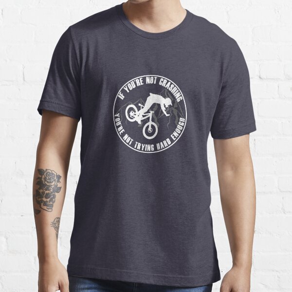 If Your Not Crashing Your Not Trying Hard Enough Funny MTB / Mountain Biking Design for Mountain bikers Essential T-Shirt