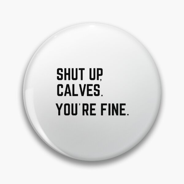 Item preview, Shut Up Calves You're Fine Funny Quote designed and sold by SoyLamderma.
