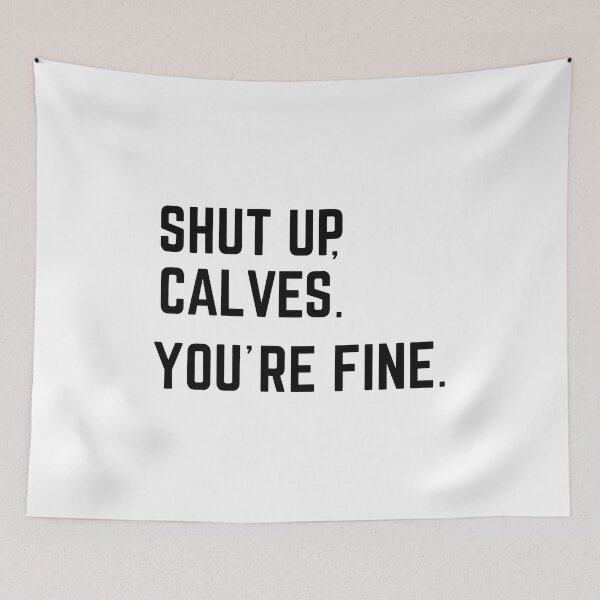 Item preview, Shut Up Calves You're Fine Funny Quote designed and sold by SoyLamderma.