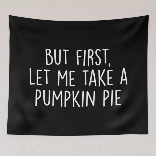 Item preview, But First, Let Me Take a Pumpkin Pie, Funny Thanksgiving designed and sold by CloudyPress.