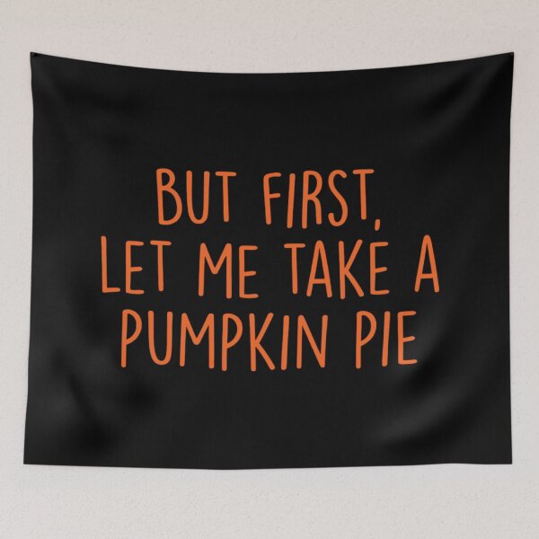 Item preview, But First, Let Me Take a Pumpkin Pie, Funny Thanksgiving designed and sold by CloudyPress.