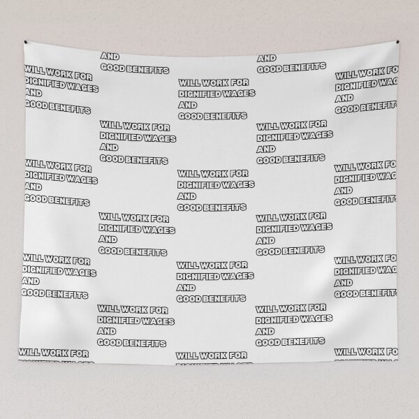 Item preview, Will Work For Dignified Wages And Good Benefits Design designed and sold by zyla-calkins.