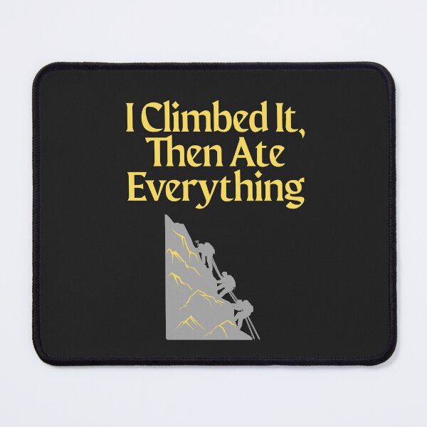 Item preview, I Climbed It, Then Ate Everything designed and sold by Bubpat.