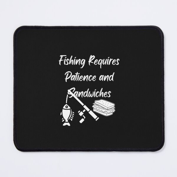 Item preview, Fishing Requires Patience And Sandwiches designed and sold by Bubpat.