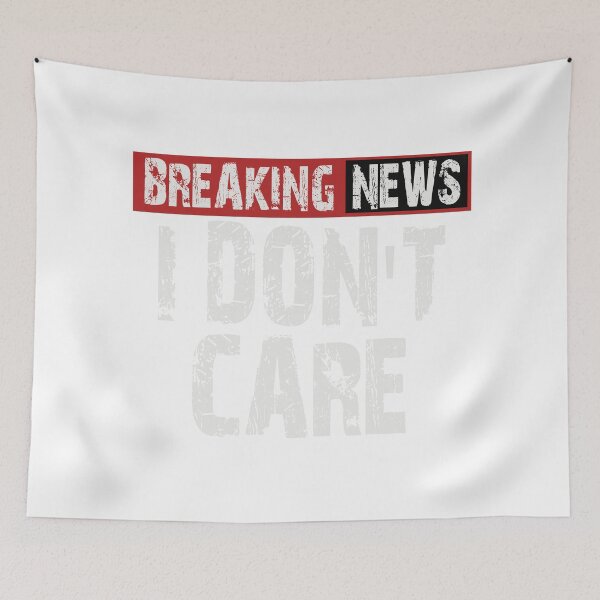 Item preview, Breaking News: I Don't Care Sarcastic Graphic designed and sold by Cyber Warrior.