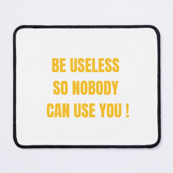 Item preview, Be useless so nobody can use you! designed and sold by Kreative-Hub.