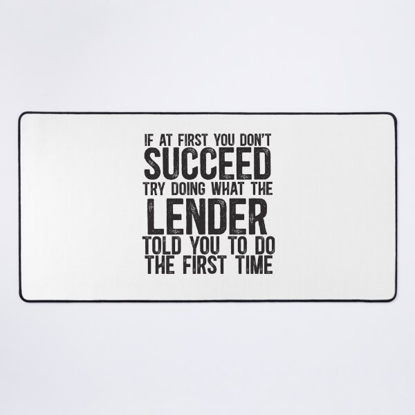 Item preview, If At First You Do Not Succeed, Try Doing What The Lender Told You To Do The First Time designed and sold by TeesYouWant.