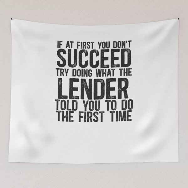 Item preview, If At First You Do Not Succeed, Try Doing What The Lender Told You To Do The First Time designed and sold by TeesYouWant.