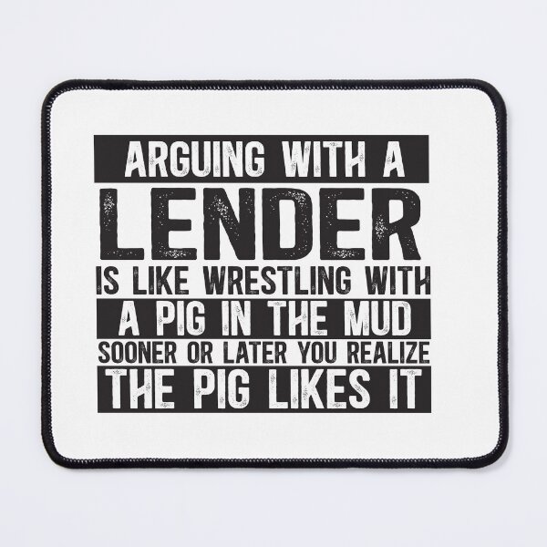 Item preview, Arguing With A Lender Is Like Wrestling With A Pig in Mud Sooner Or Later You Realize The Pig Likes It designed and sold by TeesYouWant.