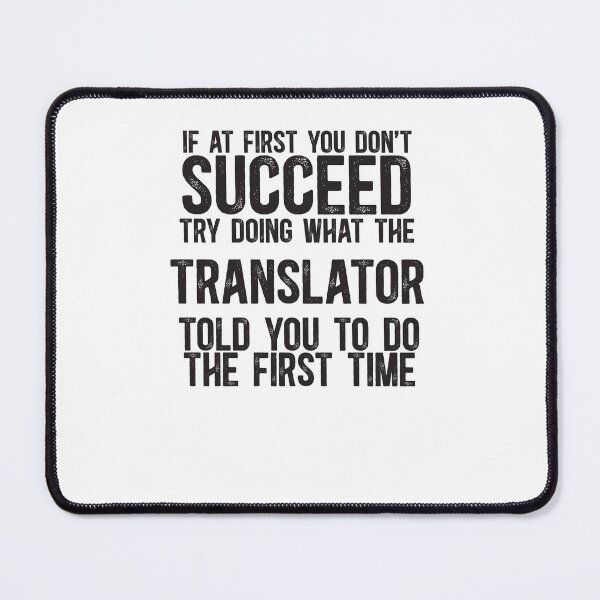 Item preview, If At First You Don't Succeed, Try Doing What The Translator Told You To Do The First Time designed and sold by TeesYouWant.