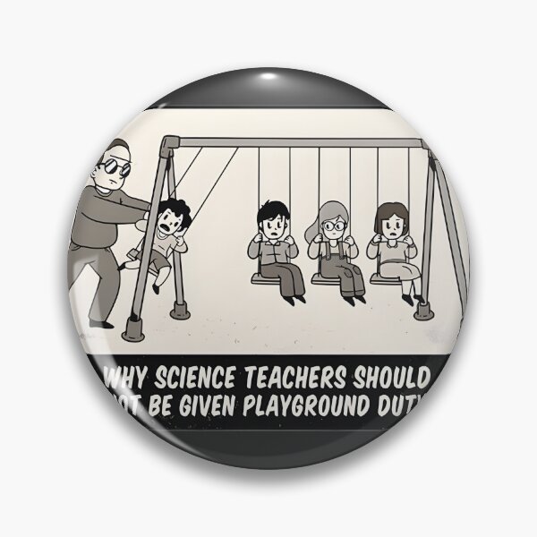 Item preview, Funny Science Teacher Meme Why Science Teachers Shouldn't Be Given Playground Duty Physics Gifts designed and sold by beefpants.
