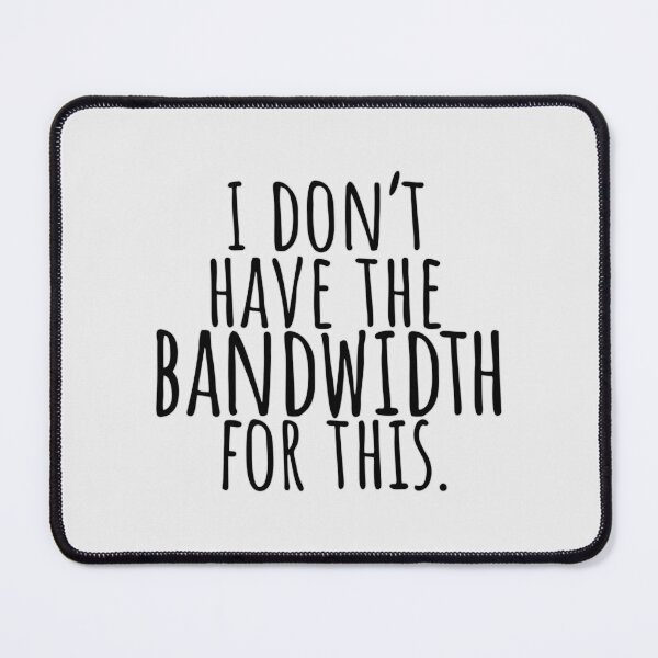 Item preview, "I Don't Have The Bandwidth For This" Funny Introvert Office Humor designed and sold by Cipher & Soul.