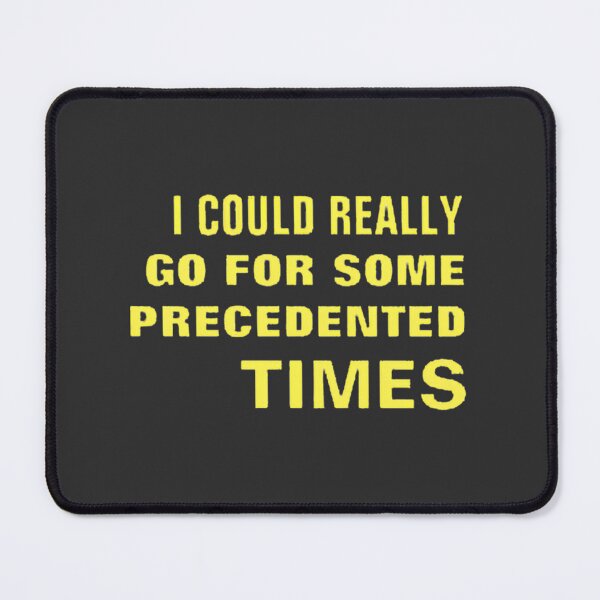 Item preview, I Could Really Go For Some Precedented Times Funny Quote Design designed and sold by XD4RK002.
