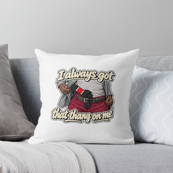 Item preview, I always got that thang on me  designed and sold by gamesandtheory.