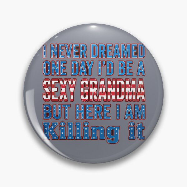 Item preview, I Never Dreamed One Day I'd Be A Sexy Grandma But Here I Am Killing It Patriotic Grandmother Funny designed and sold by SofiBlair.