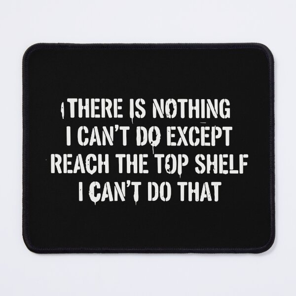 Item preview, There Is Nothing I Can't Do Except Reach The Top Shelf I Can't Do That Funny Height Humor Quote designed and sold by SofiBlair.