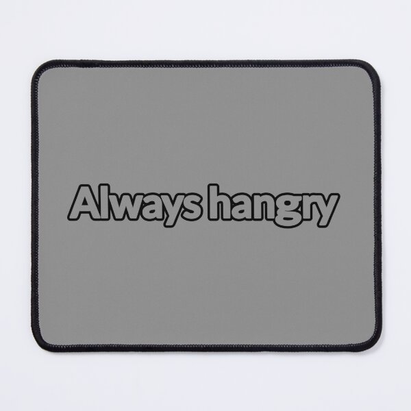 Item preview, Always hangry designed and sold by TanyaS.