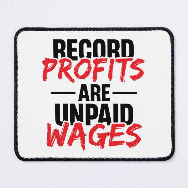 Item preview, Record Profits Are Unpaid Wages designed and sold by sirda-rrow.