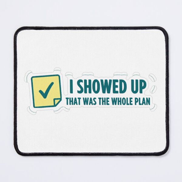 Item preview, I Showed Up That Was The Whole Plan designed and sold by MindfulMischief.