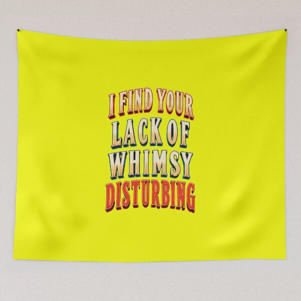 Item preview, I Find Your Lack of Whimsy Disturbing designed and sold by Creative-Sanc.