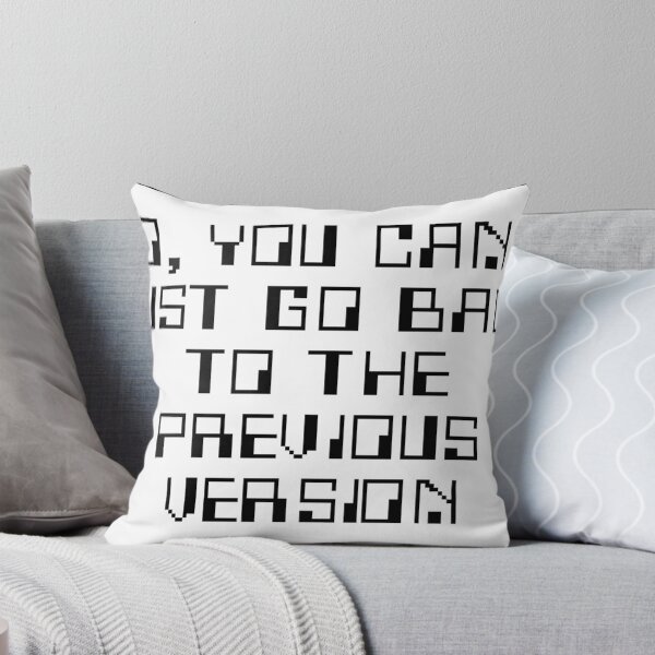 Item preview, No, You Can’t Just Go Back to the Previous Version designed and sold by VisionWind.