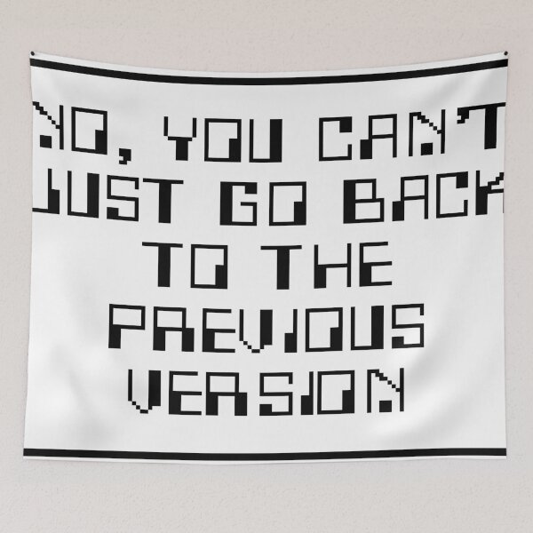 Item preview, No, You Can’t Just Go Back to the Previous Version designed and sold by VisionWind.