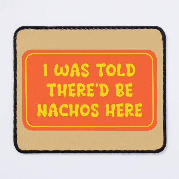Item preview, I Was Told There’d Be Nachos Here designed and sold by Karate Octopus.