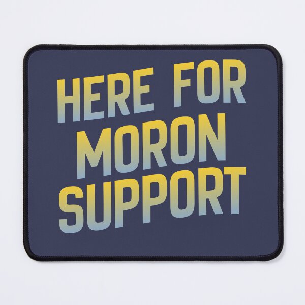 Item preview, Here for Moron Support Funny Sarcastic Typography Design designed and sold by pulse_retail.