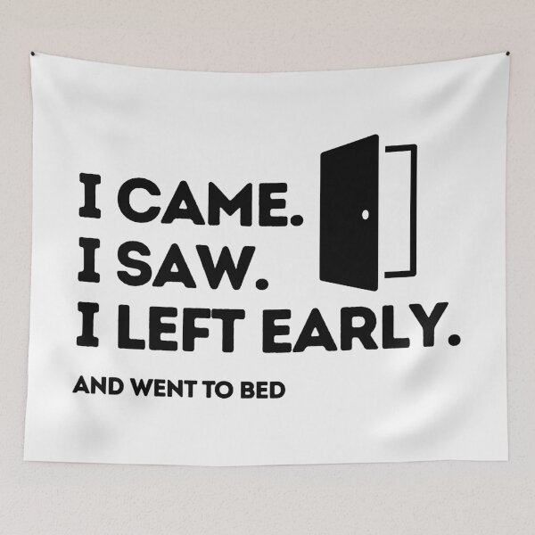 Item preview, I Came. I Saw. I Left Early. And Went To Bed. designed and sold by MasqueradeMagic.