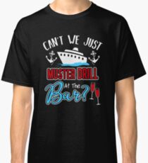 Can't We Just Muster Drill At The Bar Classic T-Shirt