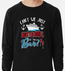 Can't We Just Muster Drill At The Bar Lightweight Sweatshirt