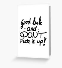 Good luck and don't fuck it up Greeting Card
