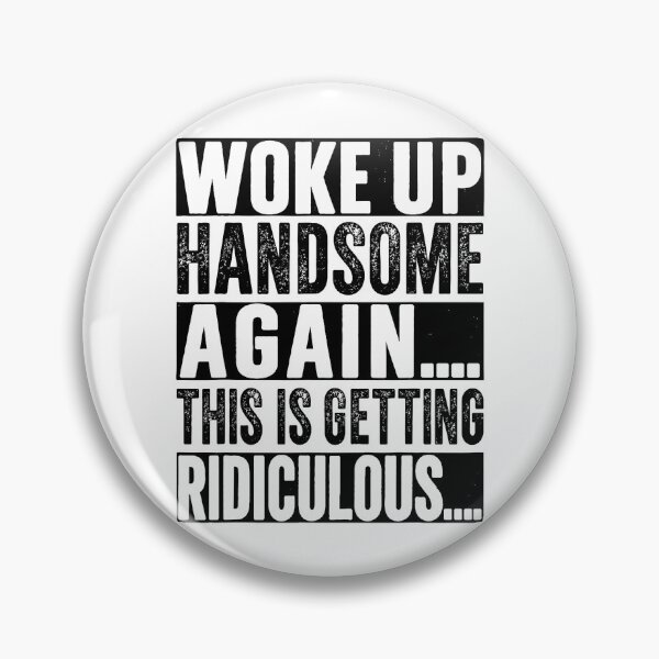 Item preview, Woke Up Handsome Again This is Getting Ridiculous designed and sold by barrycantre11.