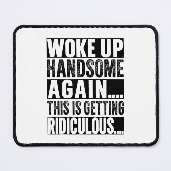 Item preview, Woke Up Handsome Again This is Getting Ridiculous designed and sold by barrycantre11.