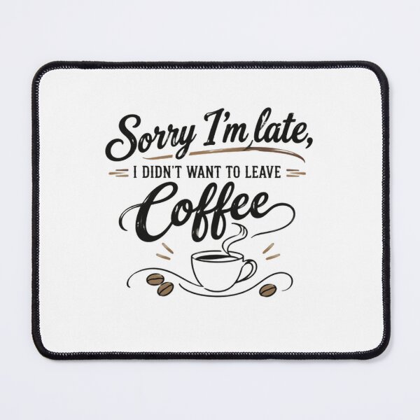 Item preview, Sorry I'm Late I Didn't Want To Leave Coffee Caffeine Lover Funny designed and sold by SkeletonsDanger.