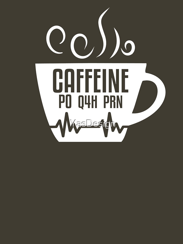 caffeine po q4h prn shirt